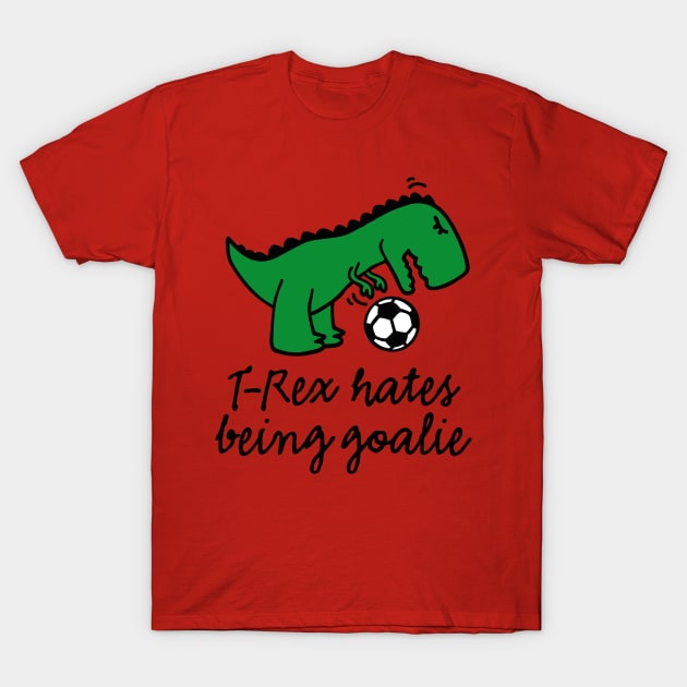 T-Rex hates being a goalie kids soccer goalkeeper goaltender netminder or keeper T-Shirt by LaundryFactory